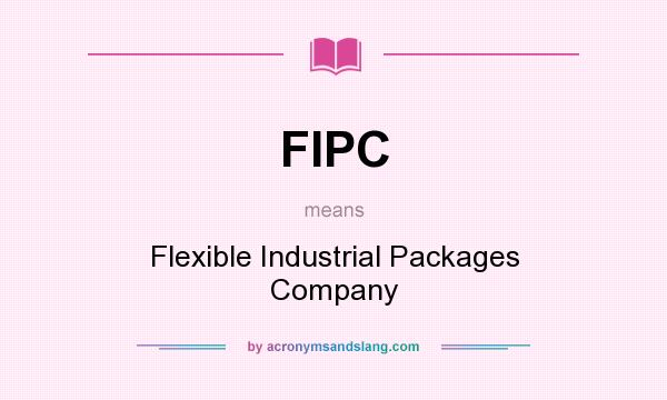 What does FIPC mean? It stands for Flexible Industrial Packages Company