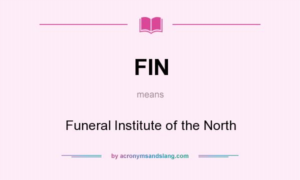 What does FIN mean? It stands for Funeral Institute of the North