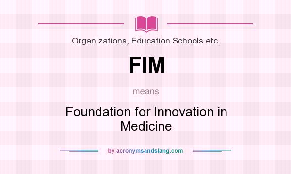 What does FIM mean? It stands for Foundation for Innovation in Medicine