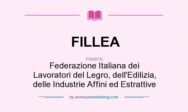 What does FILLEA mean? It stands for Federazione Italiana dei Lavoratori del Legro, dell`Edilizia, delle Industrie Affini ed Estrattive