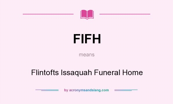 What does FIFH mean? It stands for Flintofts Issaquah Funeral Home