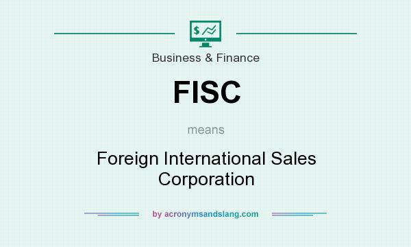 What does FISC mean? It stands for Foreign International Sales Corporation