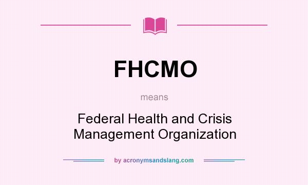 What does FHCMO mean? It stands for Federal Health and Crisis Management Organization
