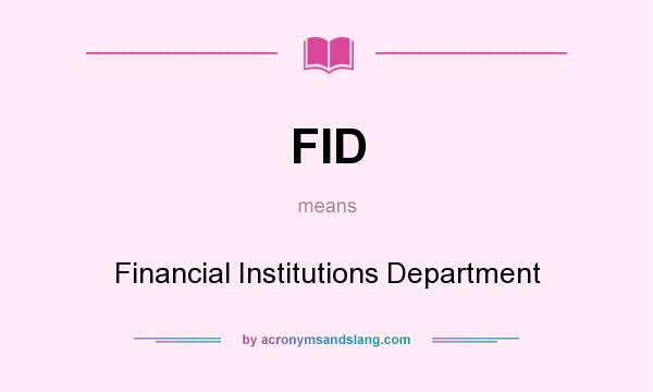 What does FID mean? It stands for Financial Institutions Department