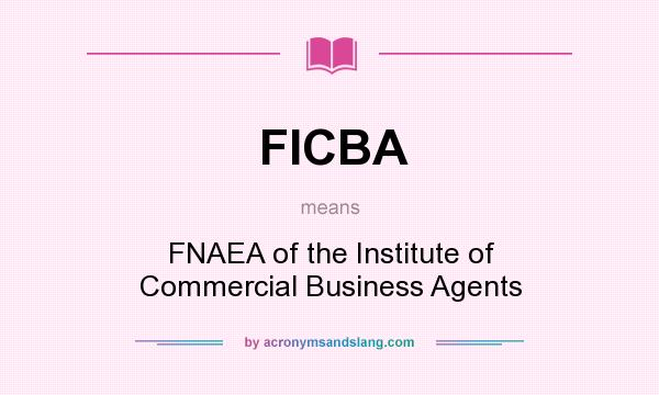 What does FICBA mean? It stands for FNAEA of the Institute of Commercial Business Agents