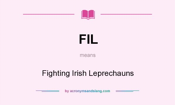 What does FIL mean? It stands for Fighting Irish Leprechauns