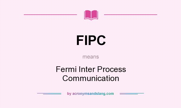 What does FIPC mean? It stands for Fermi Inter Process Communication