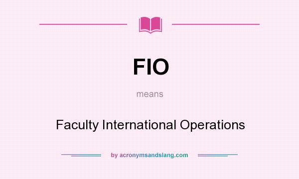 What does FIO mean? It stands for Faculty International Operations