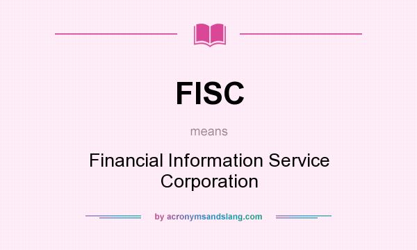 What does FISC mean? It stands for Financial Information Service Corporation