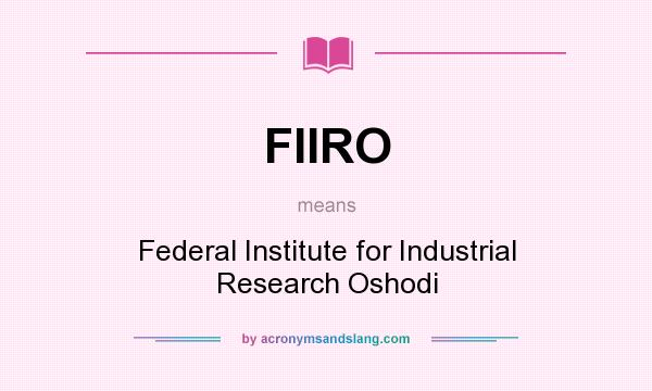 What does FIIRO mean? It stands for Federal Institute for Industrial Research Oshodi