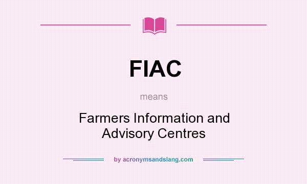 What does FIAC mean? It stands for Farmers Information and Advisory Centres