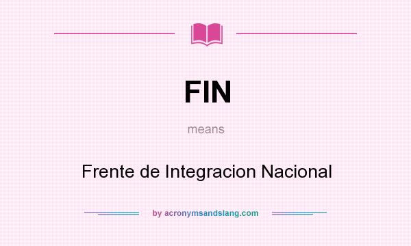 What does FIN mean? It stands for Frente de Integracion Nacional