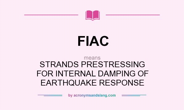 What does FIAC mean? It stands for STRANDS PRESTRESSING FOR INTERNAL DAMPING OF EARTHQUAKE RESPONSE
