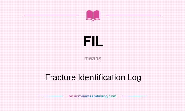 What does FIL mean? It stands for Fracture Identification Log