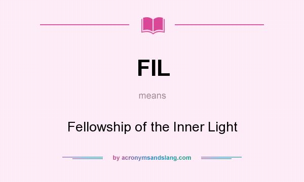 What does FIL mean? It stands for Fellowship of the Inner Light