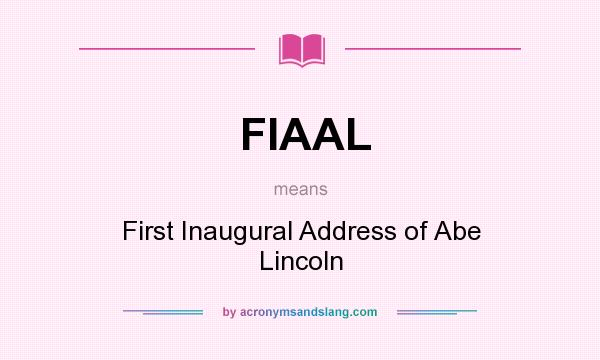 What does FIAAL mean? It stands for First Inaugural Address of Abe Lincoln