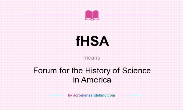 What does fHSA mean? It stands for Forum for the History of Science in America