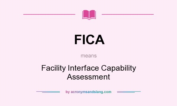 What does FICA mean? It stands for Facility Interface Capability Assessment