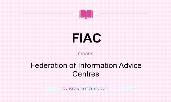What does FIAC mean? It stands for Federation of Information Advice Centres