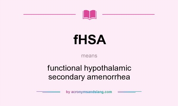 What does fHSA mean? It stands for functional hypothalamic secondary amenorrhea