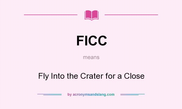 What does FICC mean? It stands for Fly Into the Crater for a Close