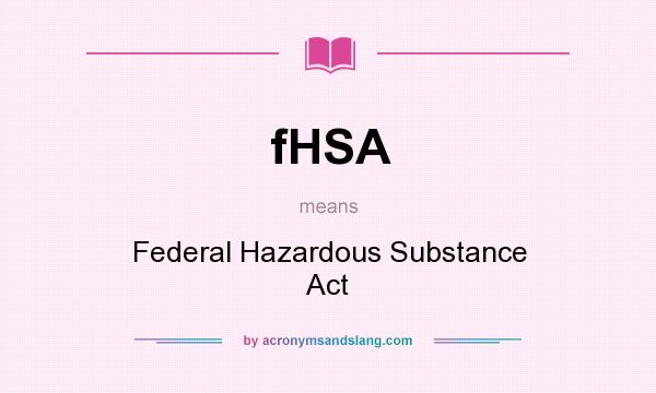 What does fHSA mean? It stands for Federal Hazardous Substance Act