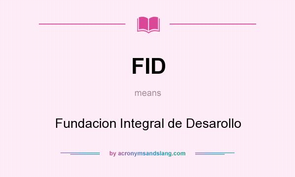 What does FID mean? It stands for Fundacion Integral de Desarollo