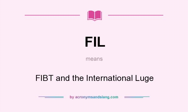 What does FIL mean? It stands for FIBT and the International Luge