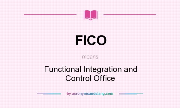 What does FICO mean? It stands for Functional Integration and Control Office