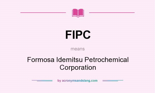 What does FIPC mean? It stands for Formosa Idemitsu Petrochemical Corporation