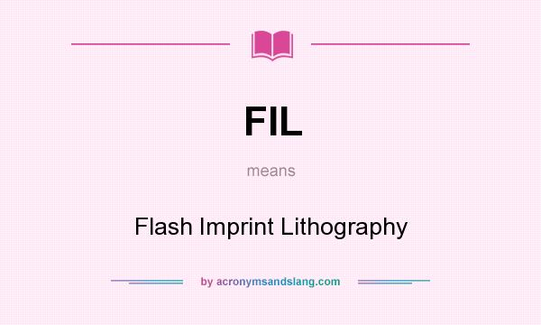 What does FIL mean? It stands for Flash Imprint Lithography