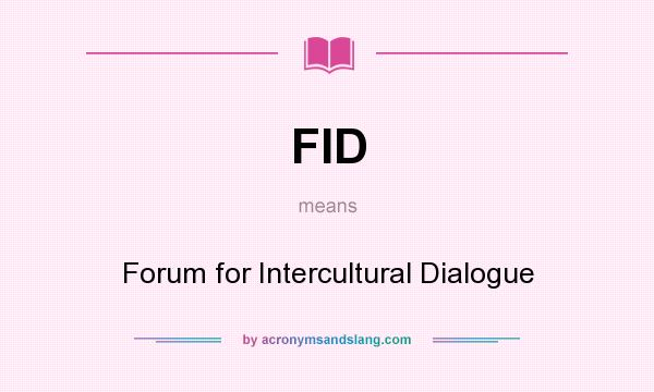 What does FID mean? It stands for Forum for Intercultural Dialogue