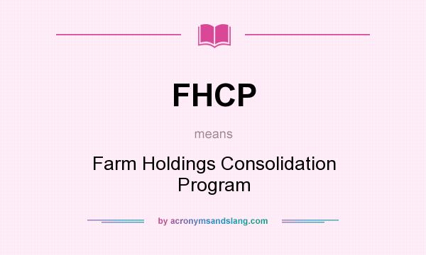 What does FHCP mean? It stands for Farm Holdings Consolidation Program
