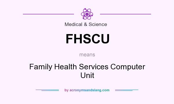 What does FHSCU mean? It stands for Family Health Services Computer Unit