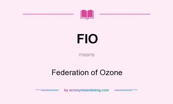 What does FIO mean? It stands for Federation of Ozone