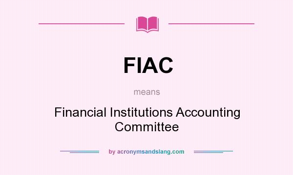 What does FIAC mean? It stands for Financial Institutions Accounting Committee