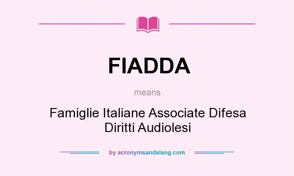 What does FIADDA mean? It stands for Famiglie Italiane Associate Difesa Diritti Audiolesi