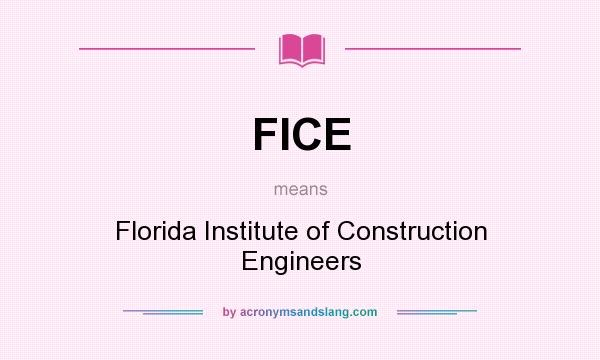 What does FICE mean? It stands for Florida Institute of Construction Engineers