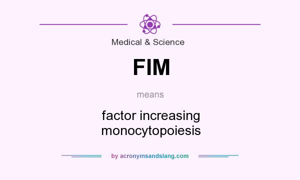 What does FIM mean? It stands for factor increasing monocytopoiesis