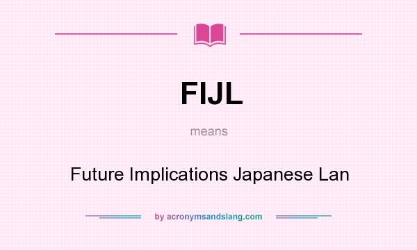 What does FIJL mean? It stands for Future Implications Japanese Lan