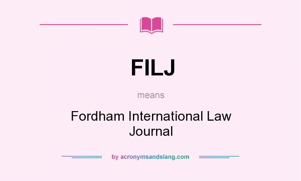What does FILJ mean? It stands for Fordham International Law Journal
