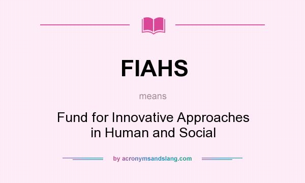 What does FIAHS mean? It stands for Fund for Innovative Approaches in Human and Social