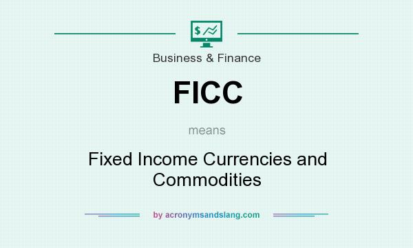 What does FICC mean? It stands for Fixed Income Currencies and Commodities