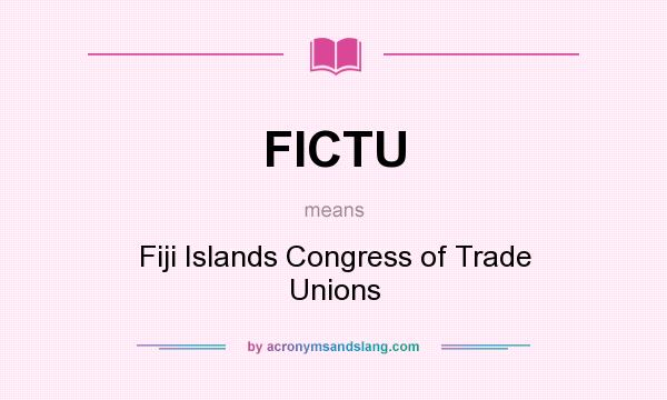 What does FICTU mean? It stands for Fiji Islands Congress of Trade Unions