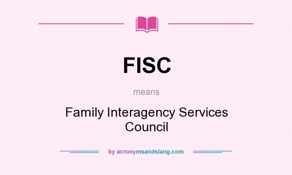 What does FISC mean? It stands for Family Interagency Services Council