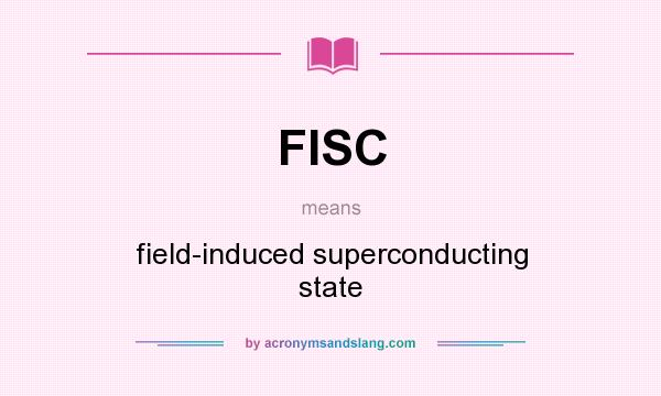 What does FISC mean? It stands for field-induced superconducting state