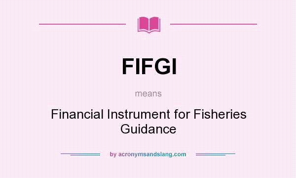 What does FIFGI mean? It stands for Financial Instrument for Fisheries Guidance