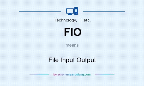 What does FIO mean? It stands for File Input Output
