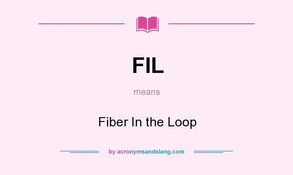 What does FIL mean? It stands for Fiber In the Loop
