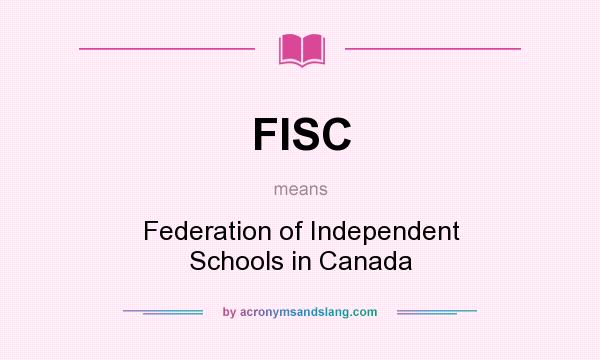 What does FISC mean? It stands for Federation of Independent Schools in Canada